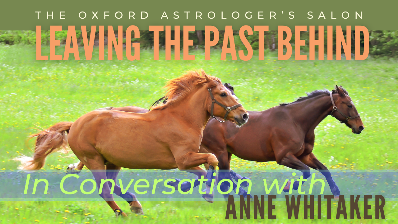 The Oxford Astrologer's Salon - Leaving the Past Behind. In Conversation with Anne Whitaker
